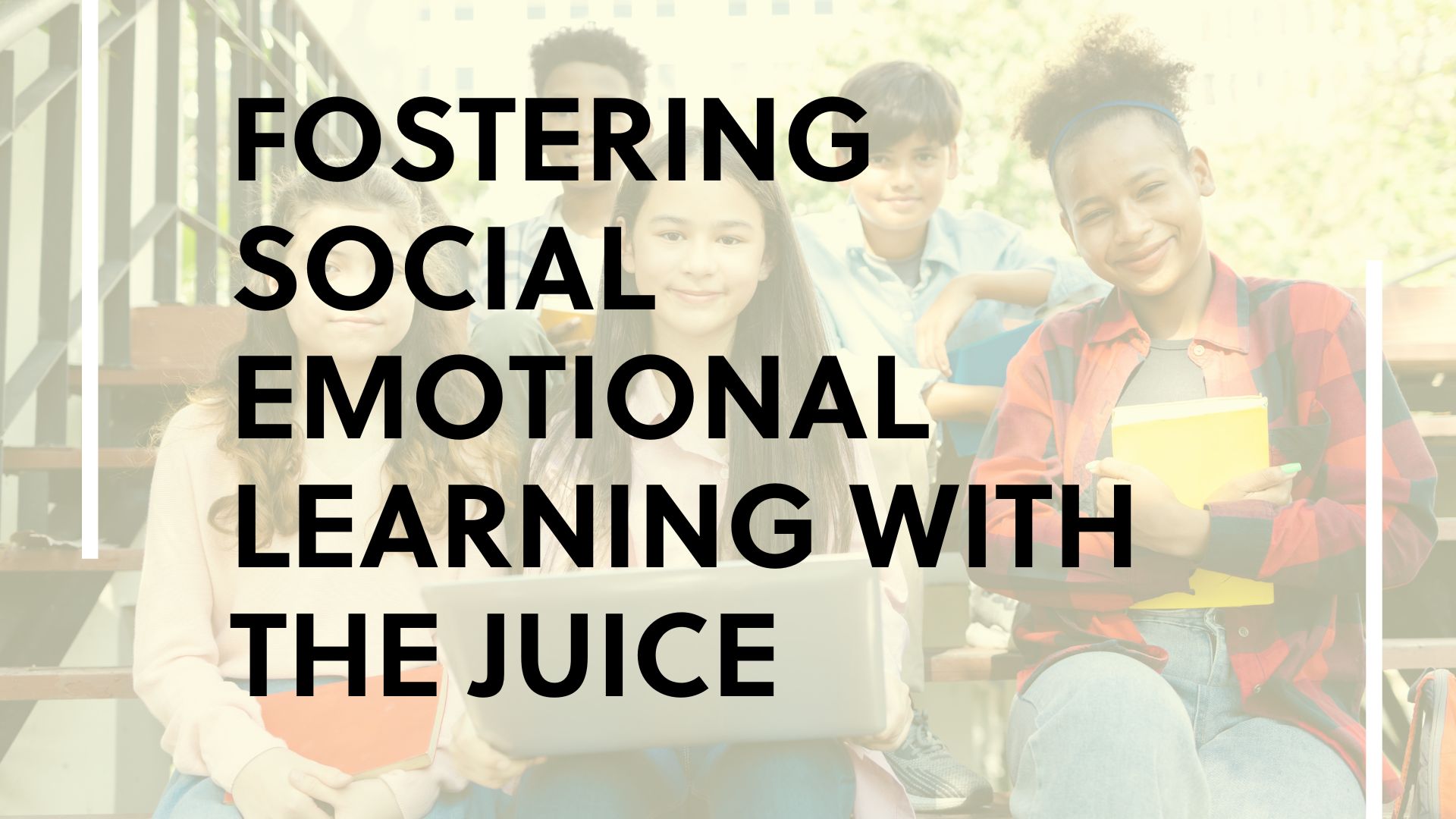 "Fostering Social Emotional Learning with The Juice" text over a group of smiling high schoolers