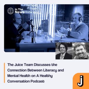 "The Juice Team Discusses the Connection Between Literacy and Mental Health on A Healthy Conversation Podcast​" with images of the podcast hosts and Juice representatives professional images