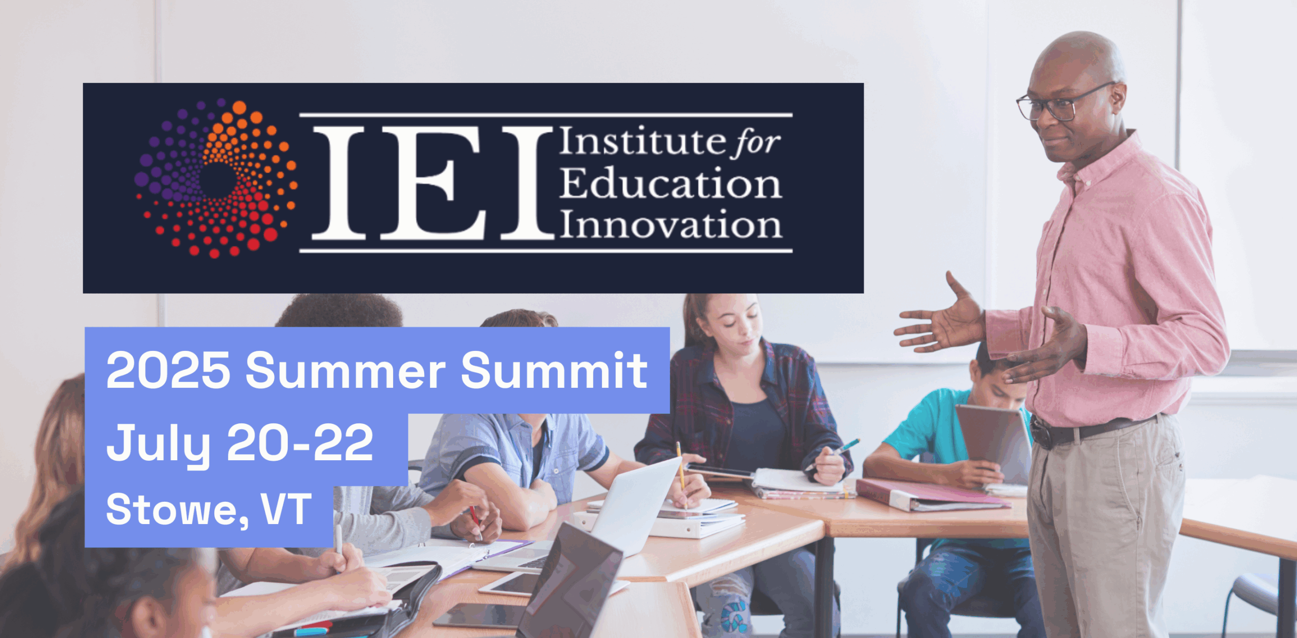 IEI Event tile header. Image of a teacher in a classroom with the IEI logo and event date and location below. July 20-22, Stowe, VT