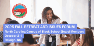 NCCBSBM conference header - a smiling teacher speaks in front of a classroom. The logo of the NCCBSBM and The Juice overlay with the text "2025 FALL RETREAT AND ISSUES FORUM North Carolina Caucus of Black School Board Members October 2-4 Raleigh, NC"