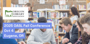 OASL conference header - a smiling group of teenagers gather around a table in a school library with the logo of the OLA overlaid and text that reads "2025 OASL Fall Conference Oct 4 Eugene, OR"